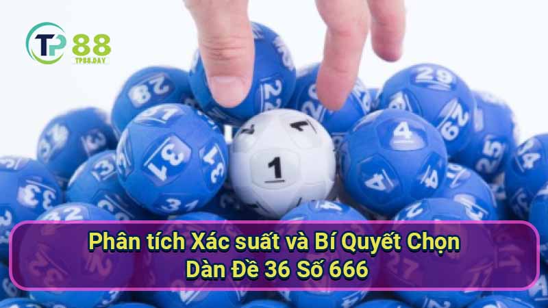 phan-tich-xac-suat-va-bi-quyet-chon-dan-de-36-so-666